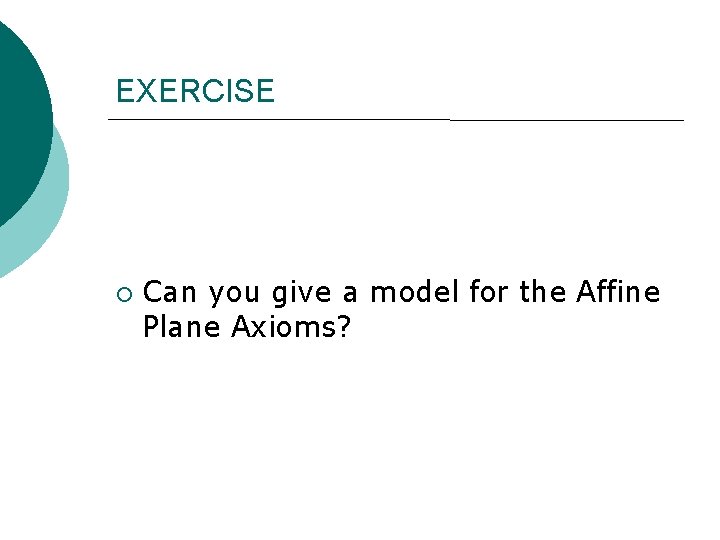 EXERCISE ¡ Can you give a model for the Affine Plane Axioms? 