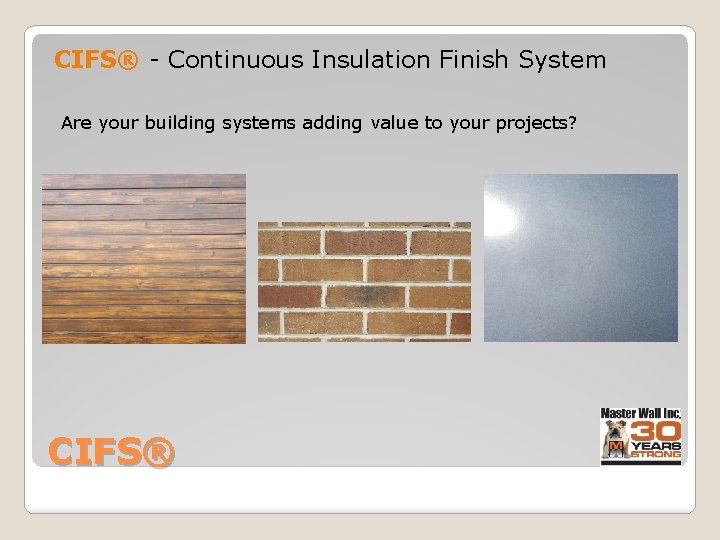 CIFS® - Continuous Insulation Finish System Are your building systems adding value to your