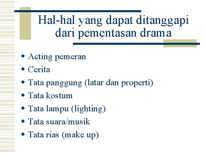 Hal-hal yang dapat ditanggapi dari pementasan drama w Acting pemeran w Cerita w Tata