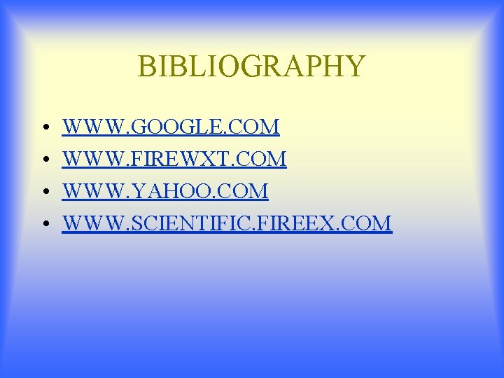 BIBLIOGRAPHY • • WWW. GOOGLE. COM WWW. FIREWXT. COM WWW. YAHOO. COM WWW. SCIENTIFIC.