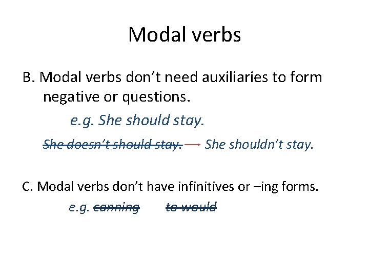 Modal verbs B. Modal verbs don’t need auxiliaries to form negative or questions. e.
