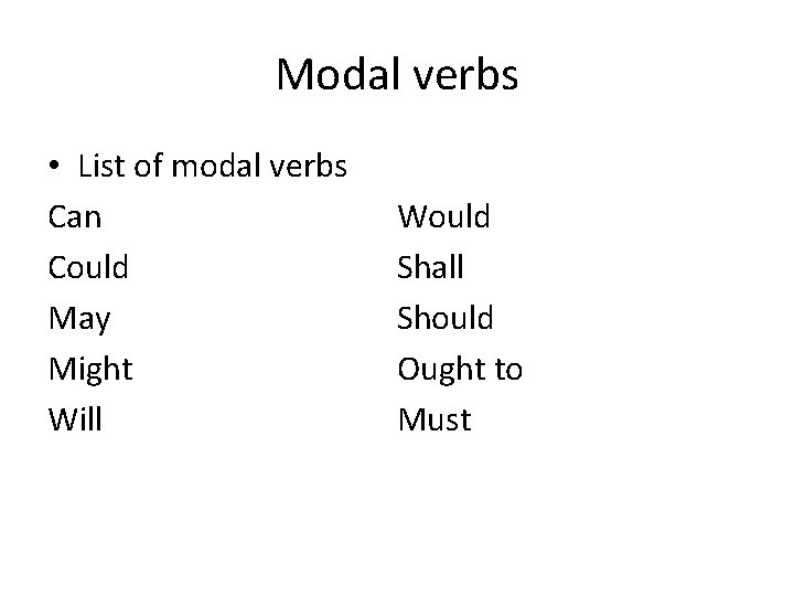 Modal verbs • List of modal verbs Can Could May Might Will Would Shall
