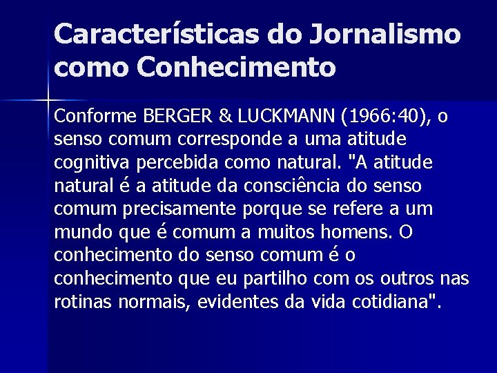 Características do Jornalismo como Conhecimento Conforme BERGER & LUCKMANN (1966: 40), o senso comum