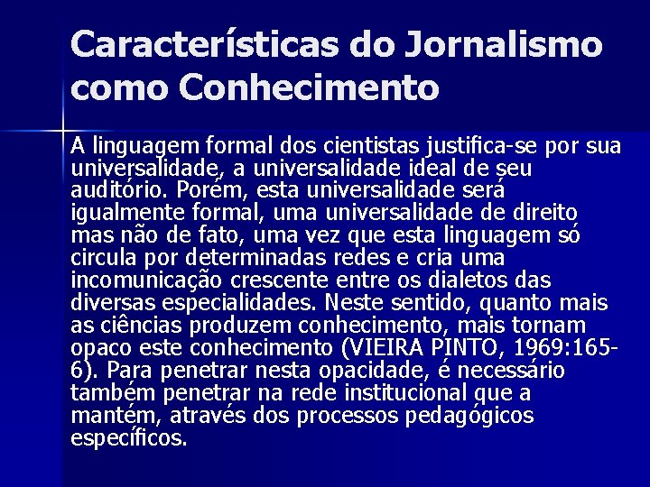 Características do Jornalismo como Conhecimento A linguagem formal dos cientistas justiﬁca-se por sua universalidade,