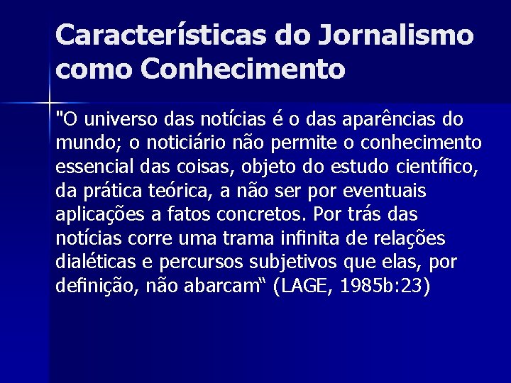 Características do Jornalismo como Conhecimento "O universo das notícias é o das aparências do
