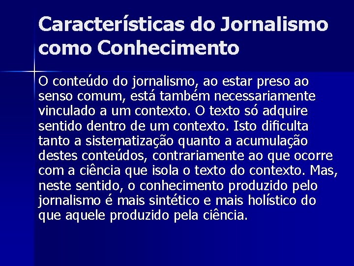 Características do Jornalismo como Conhecimento O conteúdo do jornalismo, ao estar preso ao senso