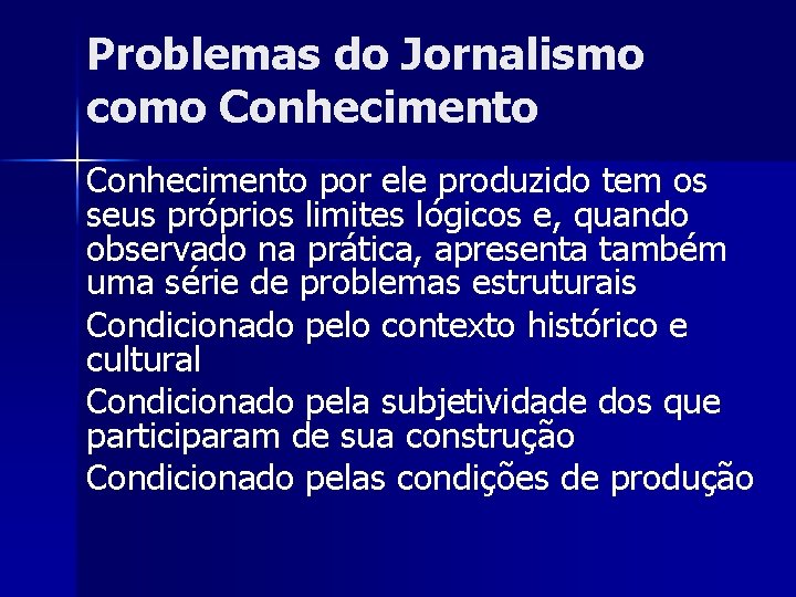 Problemas do Jornalismo como Conhecimento por ele produzido tem os seus próprios limites lógicos