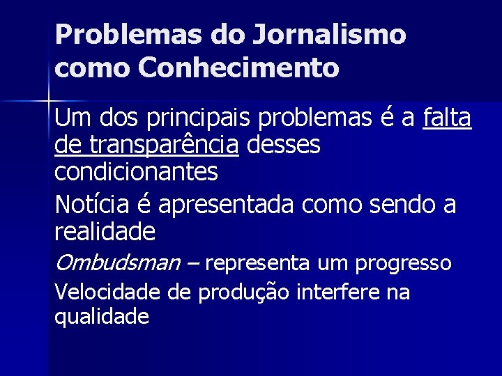 Problemas do Jornalismo como Conhecimento Um dos principais problemas é a falta de transparência