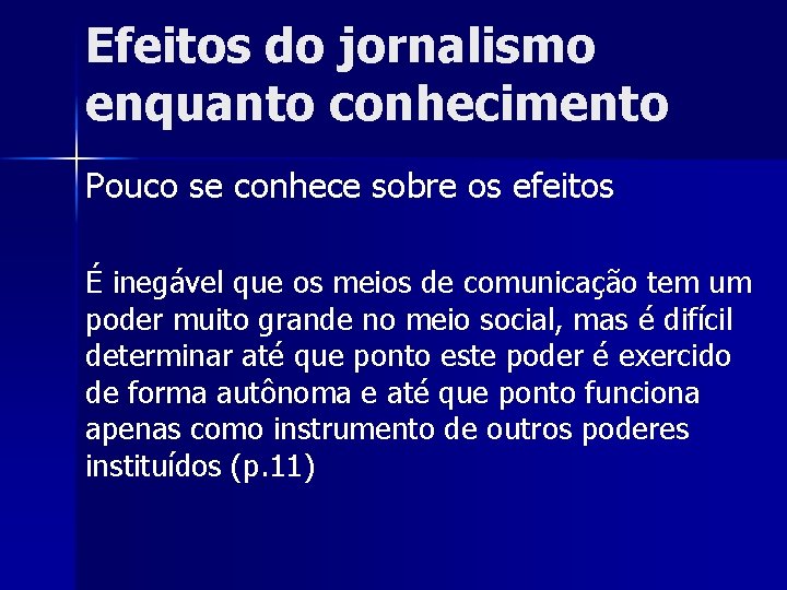 Efeitos do jornalismo enquanto conhecimento Pouco se conhece sobre os efeitos É inegável que