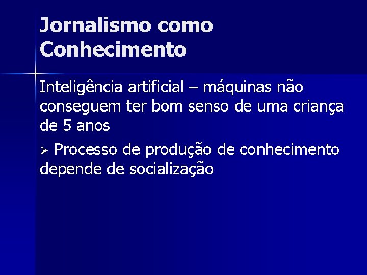 Jornalismo como Conhecimento Inteligência artificial – máquinas não conseguem ter bom senso de uma