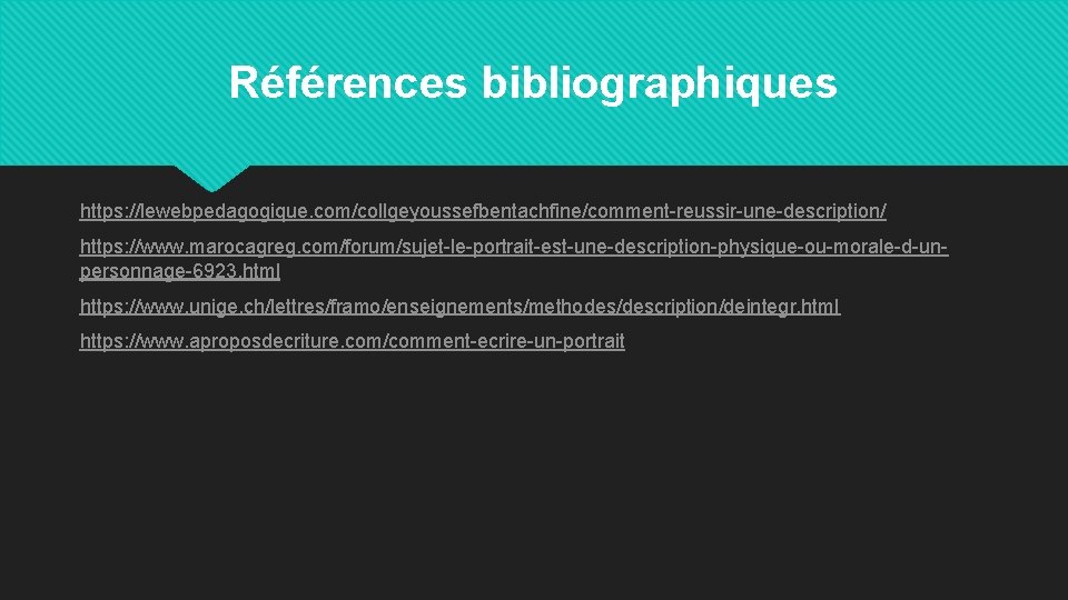 Références bibliographiques https: //lewebpedagogique. com/collgeyoussefbentachfine/comment-reussir-une-description/ https: //www. marocagreg. com/forum/sujet-le-portrait-est-une-description-physique-ou-morale-d-unpersonnage-6923. html https: //www. unige. ch/lettres/framo/enseignements/methodes/description/deintegr.