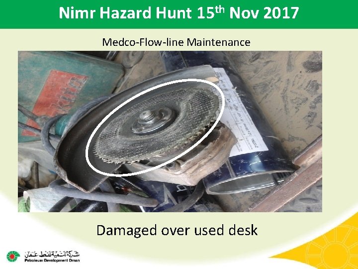 Nimr Hazard Hunt 15 th Nov 2017 Medco-Flow-line Maintenance Damaged over used desk 