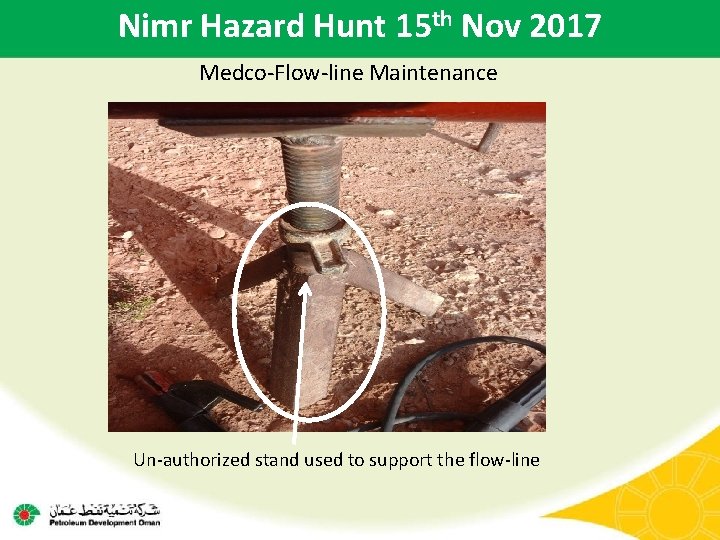 Nimr Hazard Hunt 15 th Nov 2017 Medco-Flow-line Maintenance Un-authorized stand used to support