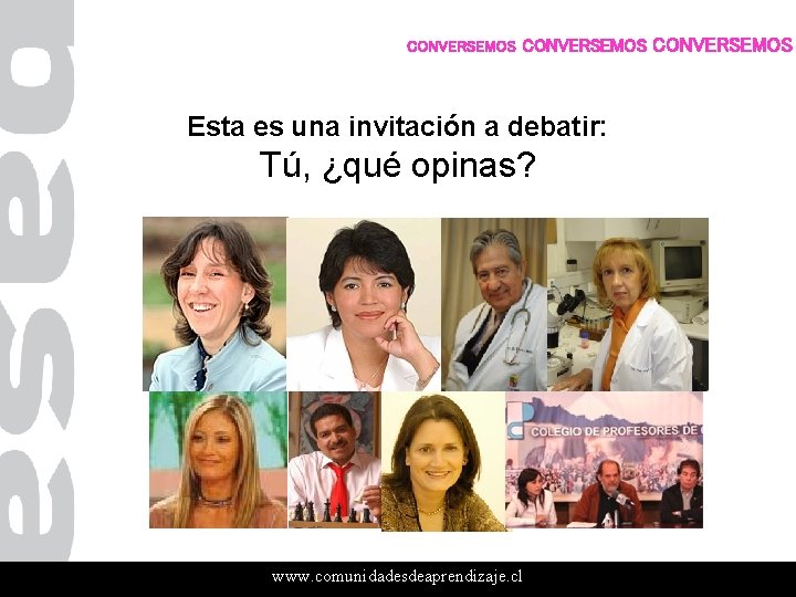 CONVERSEMOS Esta es una invitación a debatir: Tú, ¿qué opinas? www. comunidadesdeaprendizaje. cl CONVERSEMOS