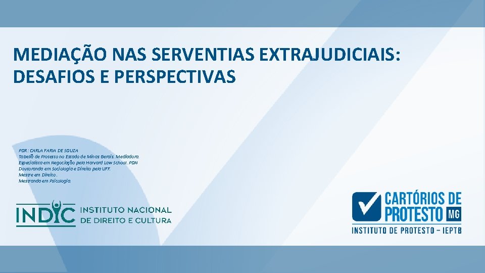 MEDIAÇÃO NAS SERVENTIAS EXTRAJUDICIAIS: DESAFIOS E PERSPECTIVAS POR: CARLA FARIA DE SOUZA Tabeliã de