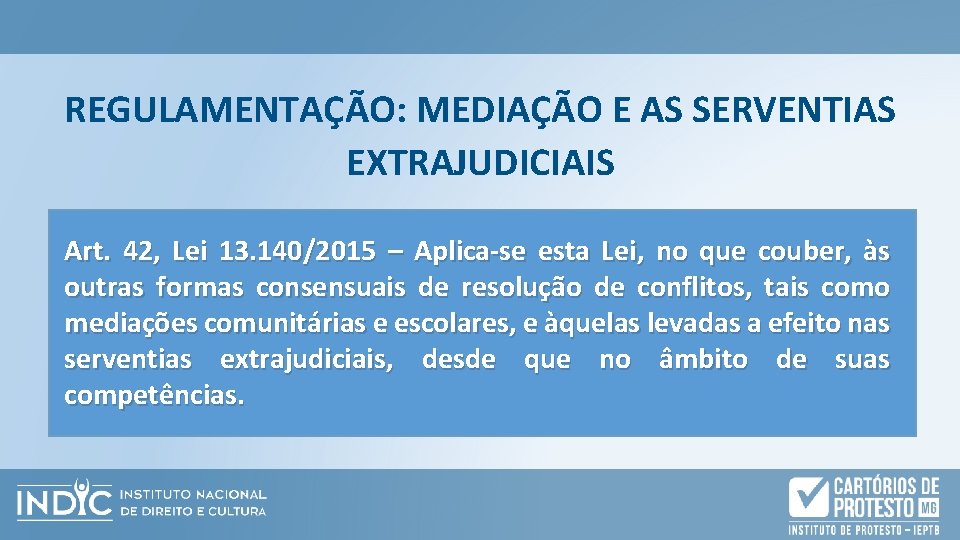 REGULAMENTAÇÃO: MEDIAÇÃO E AS SERVENTIAS EXTRAJUDICIAIS Art. 42, Lei 13. 140/2015 – Aplica-se esta