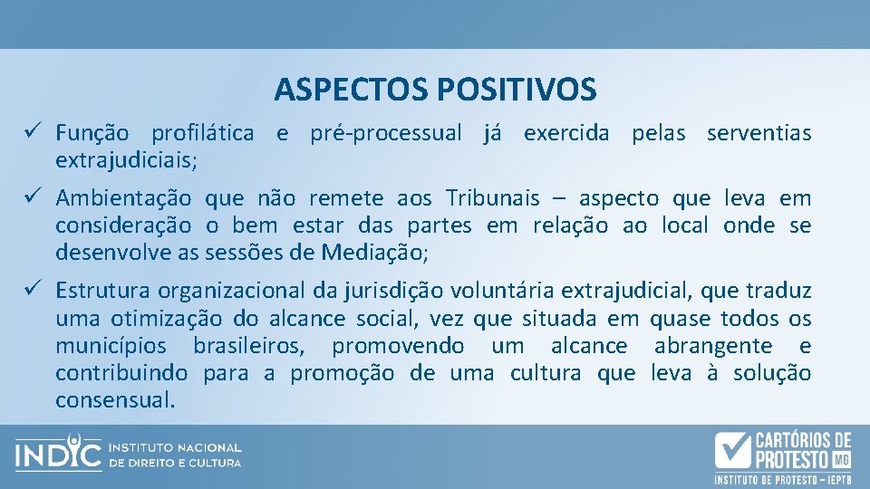 ASPECTOS POSITIVOS ü Função profilática e pré-processual já exercida pelas serventias extrajudiciais; ü Ambientação