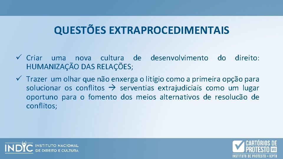 QUESTÕES EXTRAPROCEDIMENTAIS ü Criar uma nova cultura de desenvolvimento do direito: HUMANIZAÇÃO DAS RELAÇÕES;