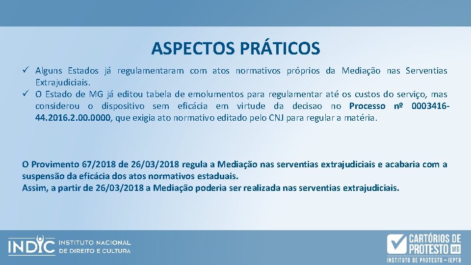 ASPECTOS PRÁTICOS ü Alguns Estados já regulamentaram com atos normativos próprios da Mediação nas