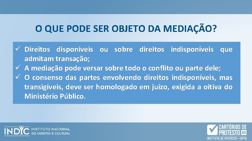 O QUE PODE SER OBJETO DA MEDIAÇÃO? ü Direitos disponíveis ou sobre direitos indisponíveis