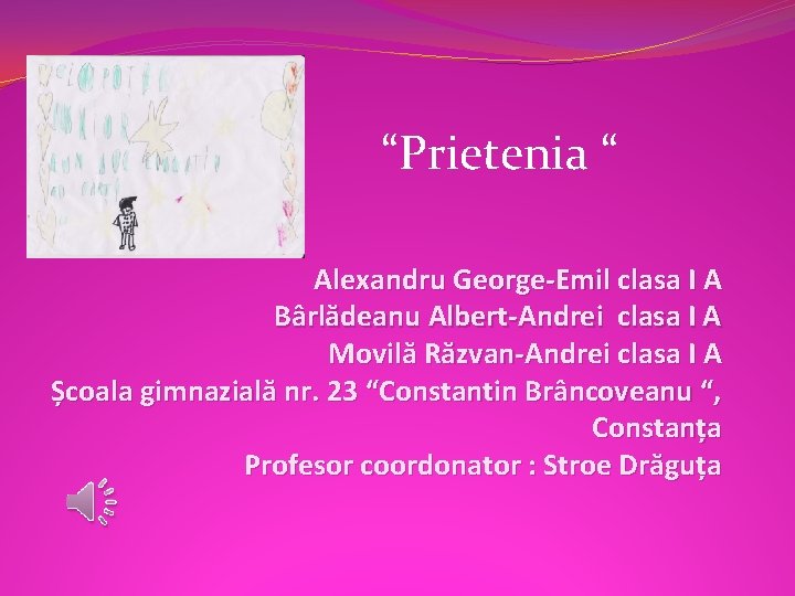 “Prietenia “ Alexandru George-Emil clasa I A Bârlădeanu Albert-Andrei clasa I A Movilă Răzvan-Andrei