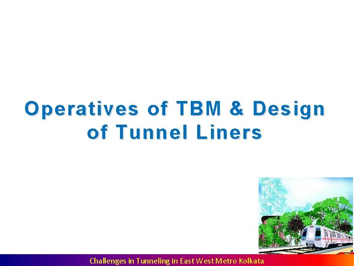 Operatives of TBM & Design of Tunnel Liners Challenges in Tunneling in East West Operatives of TBM & Design of Tunnel Liners Challenges in Tunneling in East West