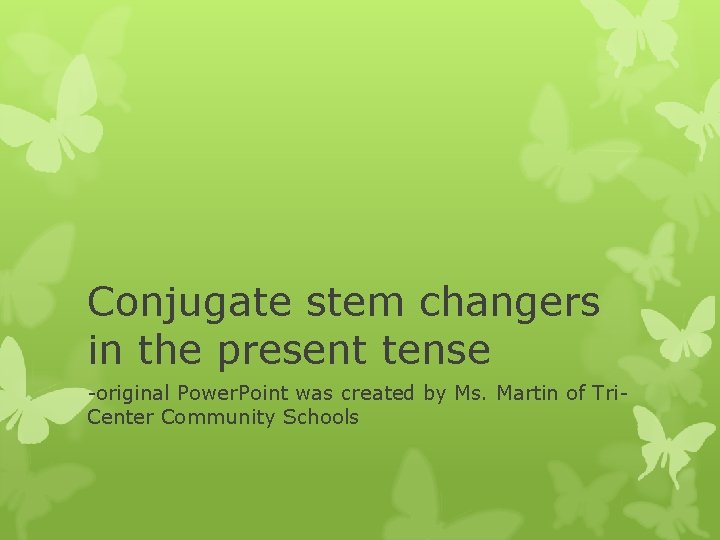 Conjugate stem changers in the present tense -original Power. Point was created by Ms.