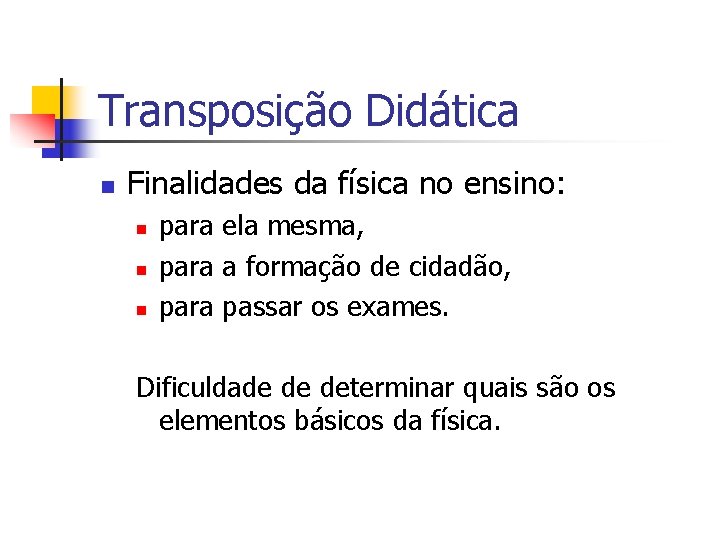 Transposição Didática n Finalidades da física no ensino: n n n para ela mesma,