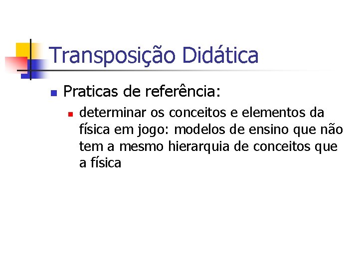 Transposição Didática n Praticas de referência: n determinar os conceitos e elementos da física