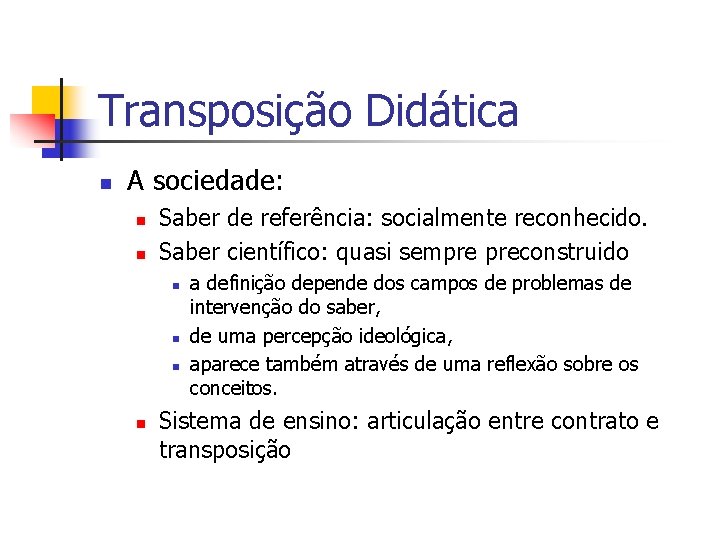 Transposição Didática n A sociedade: n n Saber de referência: socialmente reconhecido. Saber científico: