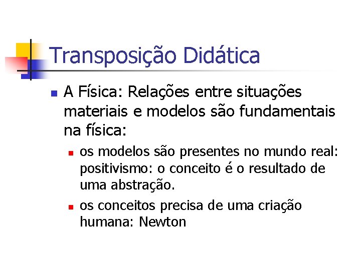 Transposição Didática n A Física: Relações entre situações materiais e modelos são fundamentais na