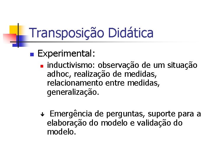 Transposição Didática n Experimental: n ê inductivismo: observação de um situação adhoc, realização de