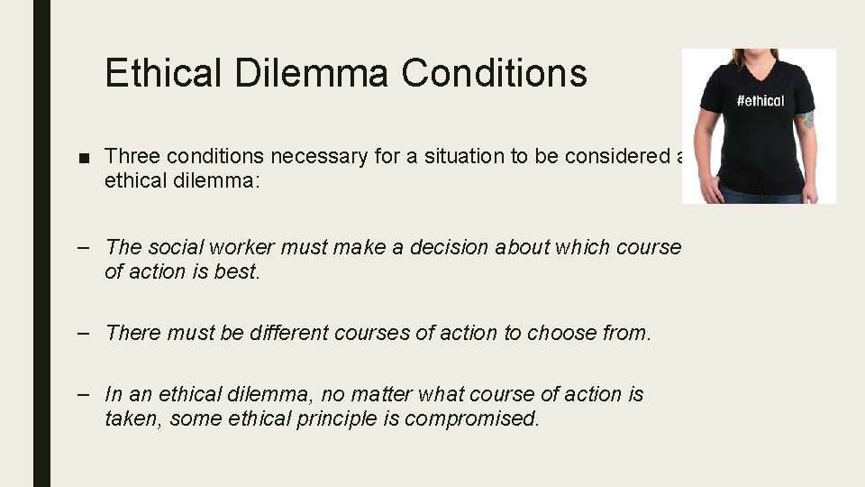 Ethical Dilemma Conditions ■ Three conditions necessary for a situation to be considered an