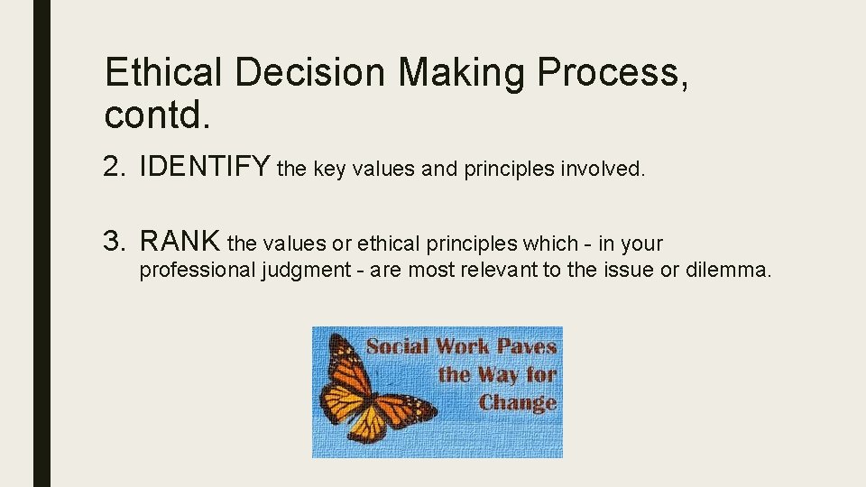 Ethical Decision Making Process, contd. 2. IDENTIFY the key values and principles involved. 3.