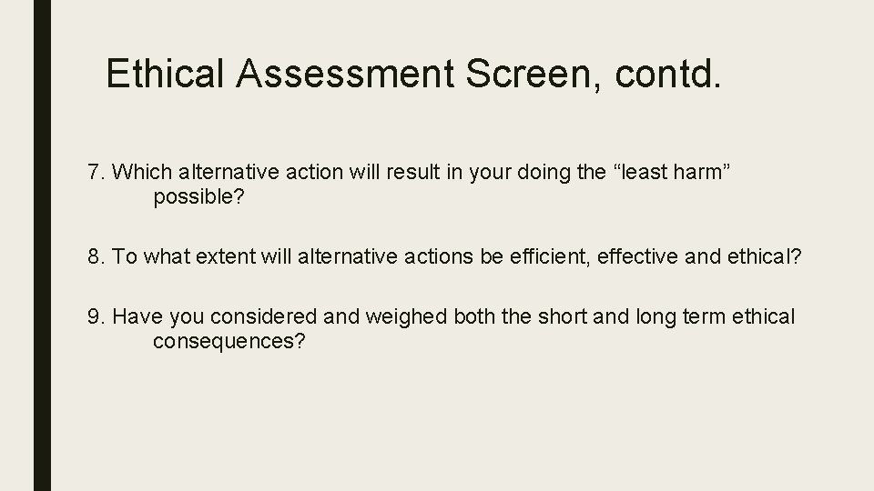 Ethical Assessment Screen, contd. 7. Which alternative action will result in your doing the