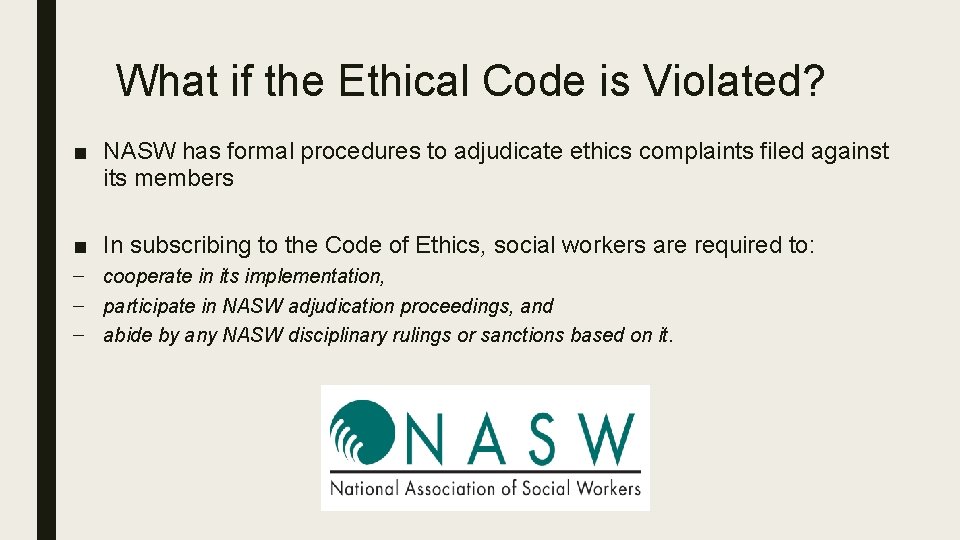 What if the Ethical Code is Violated? ■ NASW has formal procedures to adjudicate