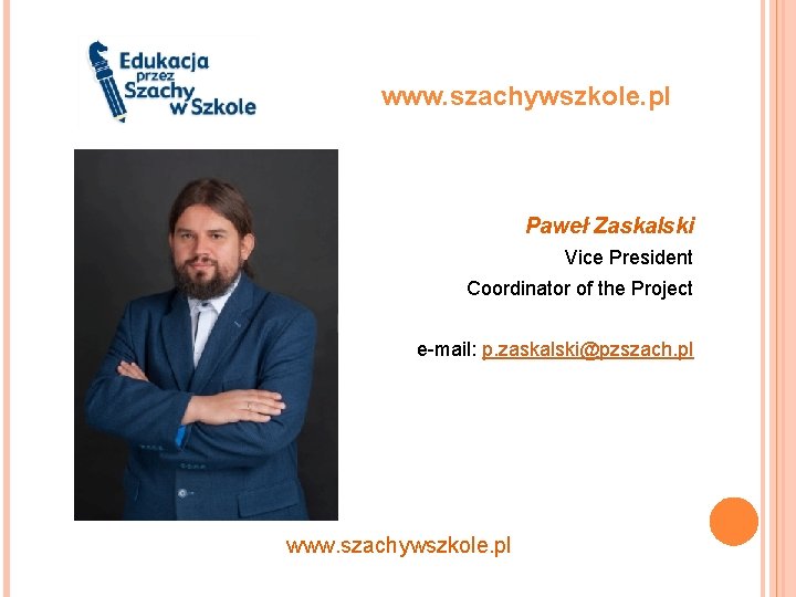 www. szachywszkole. pl Paweł Zaskalski Vice President Coordinator of the Project e-mail: p. zaskalski@pzszach.