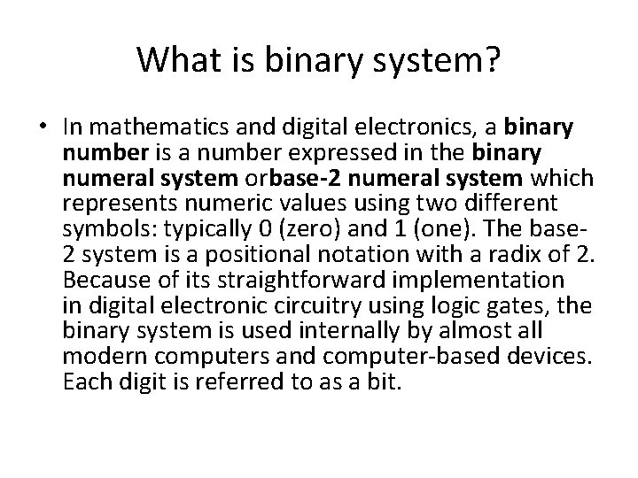 What is binary system? • In mathematics and digital electronics, a binary number is