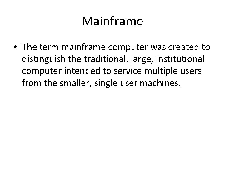 Mainframe • The term mainframe computer was created to distinguish the traditional, large, institutional