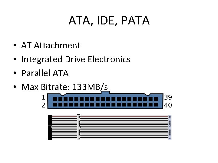 ATA, IDE, PATA • • AT Attachment Integrated Drive Electronics Parallel ATA Max Bitrate: