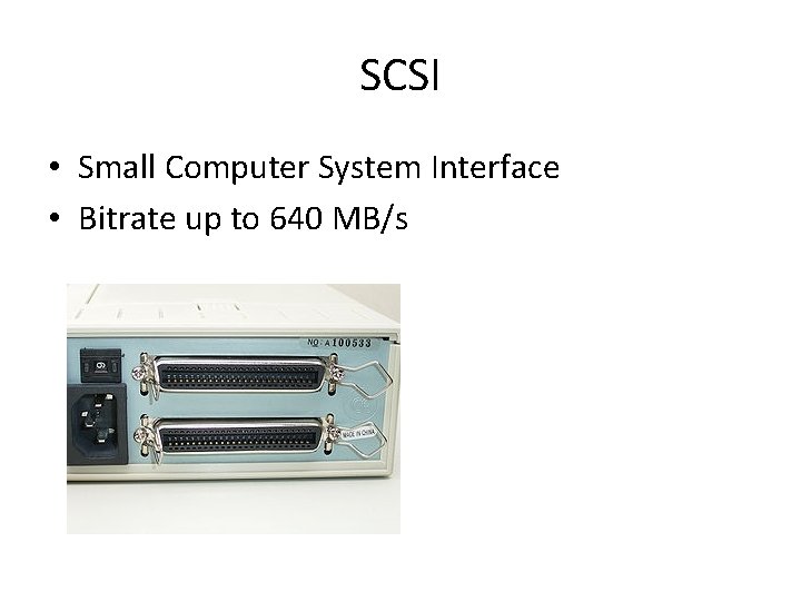 SCSI • Small Computer System Interface • Bitrate up to 640 MB/s 
