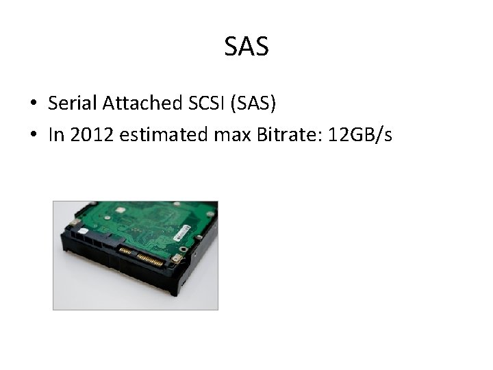 SAS • Serial Attached SCSI (SAS) • In 2012 estimated max Bitrate: 12 GB/s