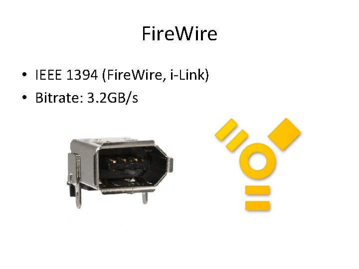 Fire. Wire • IEEE 1394 (Fire. Wire, i-Link) • Bitrate: 3. 2 GB/s 