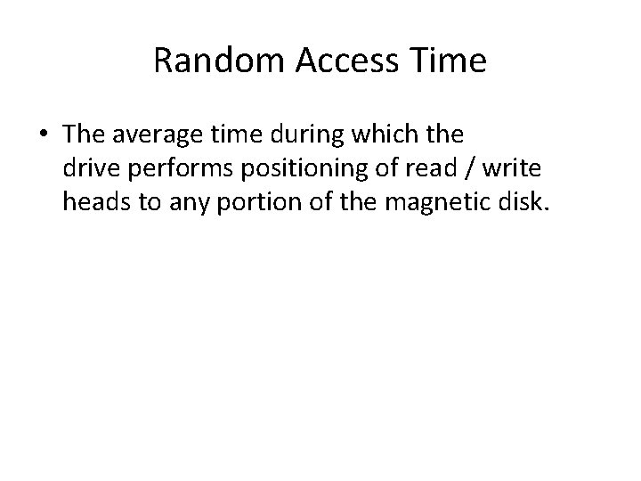 Random Access Time • The average time during which the drive performs positioning of