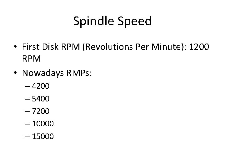Spindle Speed • First Disk RPM (Revolutions Per Minute): 1200 RPM • Nowadays RMPs: