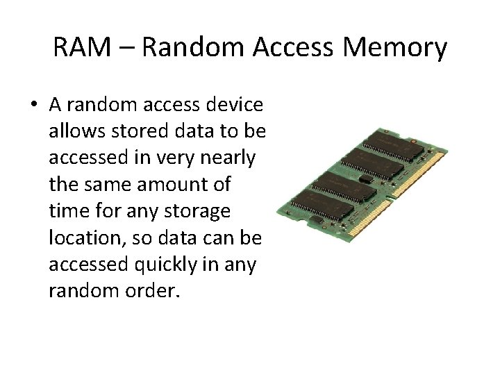 RAM – Random Access Memory • A random access device allows stored data to