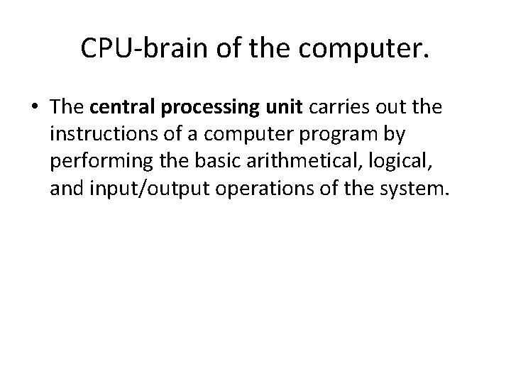 CPU-brain of the computer. • The central processing unit carries out the instructions of