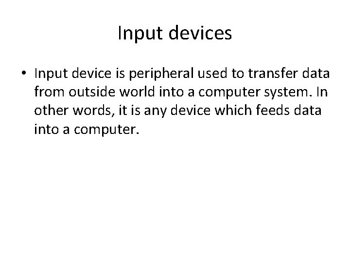 Input devices • Input device is peripheral used to transfer data from outside world