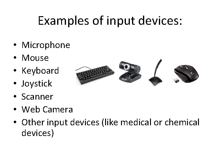 Examples of input devices: • • Microphone Mouse Keyboard Joystick Scanner Web Camera Other