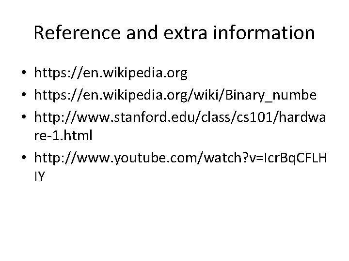 Reference and extra information • https: //en. wikipedia. org/wiki/Binary_numbe • http: //www. stanford. edu/class/cs